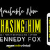 Release Day + Book Review + Excerpt: CHASING HIM by Kennedy Fox 