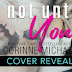 Cover Reveal: NOT UNTIL YOU by Corinne Michaels 